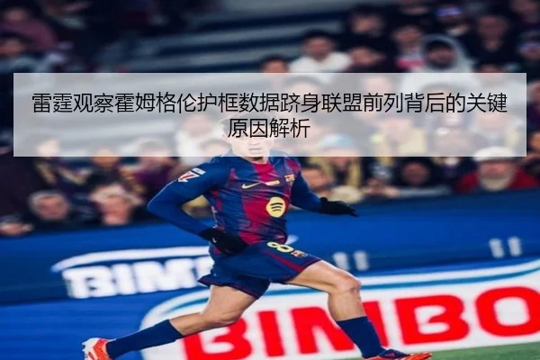 雷霆观察霍姆格伦护框数据跻身联盟前列背后的关键原因解析