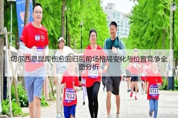 切尔西恩昆库伤愈回归后前场格局变化与位置竞争全面分析